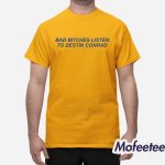 Bad Bitches Listen Destin Conrad Shirt