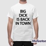 Big Dick Is Back In Town Shirt