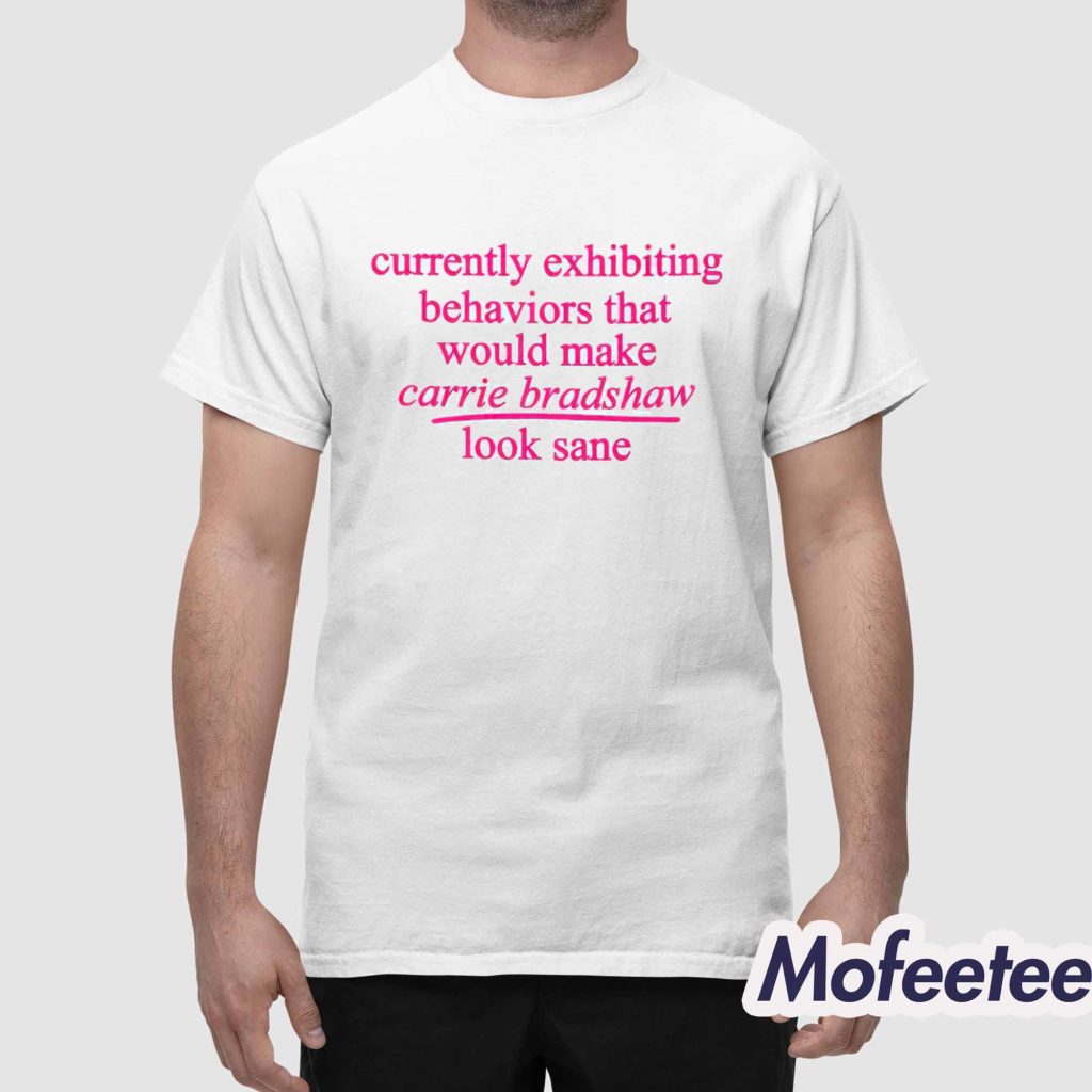 Currently Exhibiting Behaviors That Would Make Carrie Bradshaw Look Sane Baby Shirt 1 Currently Exhibiting Behaviors That Would Make Carrie Bradshaw Look Sane Baby Shirt 1