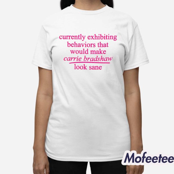 Currently Exhibiting Behaviors That Would Make Carrie Bradshaw Look Sane Baby Shirt