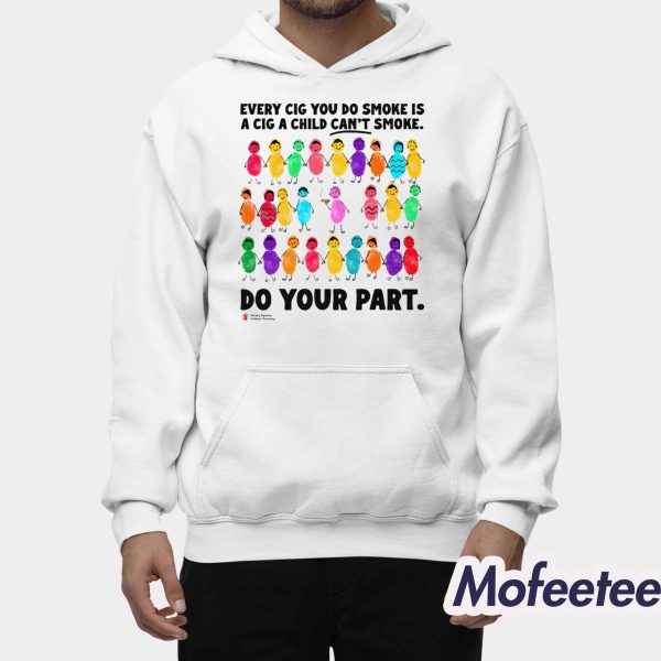 Do Your Part Every Cig You Do Smoke Is A Cig A Child Can’t Smoke Shirt