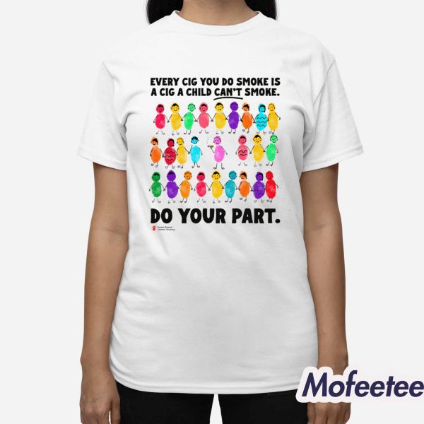 Do Your Part Every Cig You Do Smoke Is A Cig A Child Can’t Smoke Shirt
