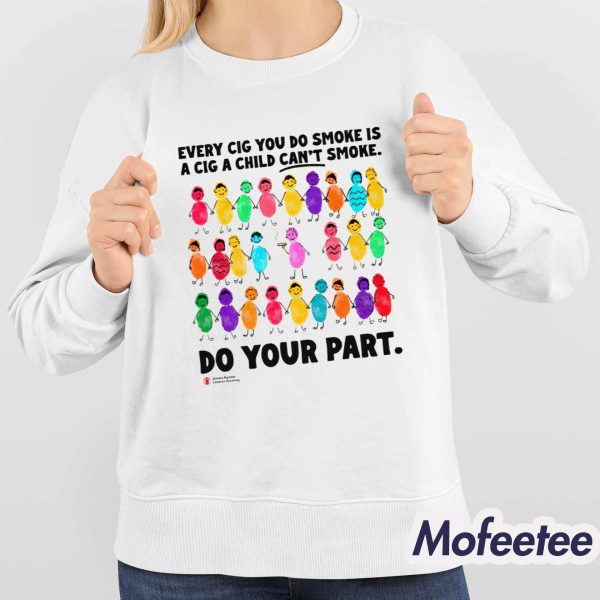 Do Your Part Every Cig You Do Smoke Is A Cig A Child Can’t Smoke Shirt