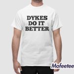 Dykes Do It Better Shirt