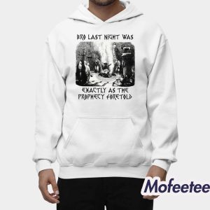 Bro Last Night Was Exactly As The Prophecy Foretold Shirt 2