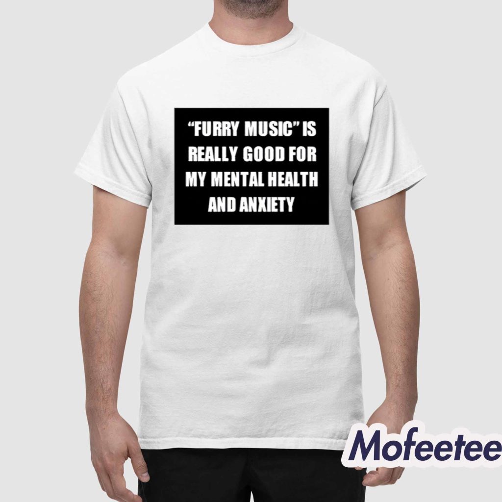 Furry Music Is Really Good For My Mental Health And Anxiety Shirt 1 Furry Music Is Really Good For My Mental Health And Anxiety Shirt 1