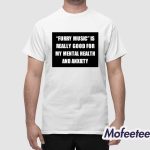 Furry Music Is Really Good For My Mental Health And Anxiety Shirt