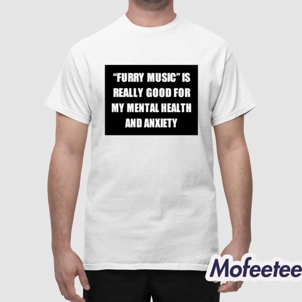 Furry Music Is Really Good For My Mental Health And Anxiety Shirt