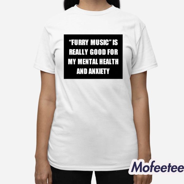 Furry Music Is Really Good For My Mental Health And Anxiety Shirt