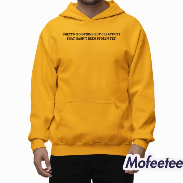 Ghetto Is Nothing But Creativity That Hasn’t Been Stolen Yet Shirt