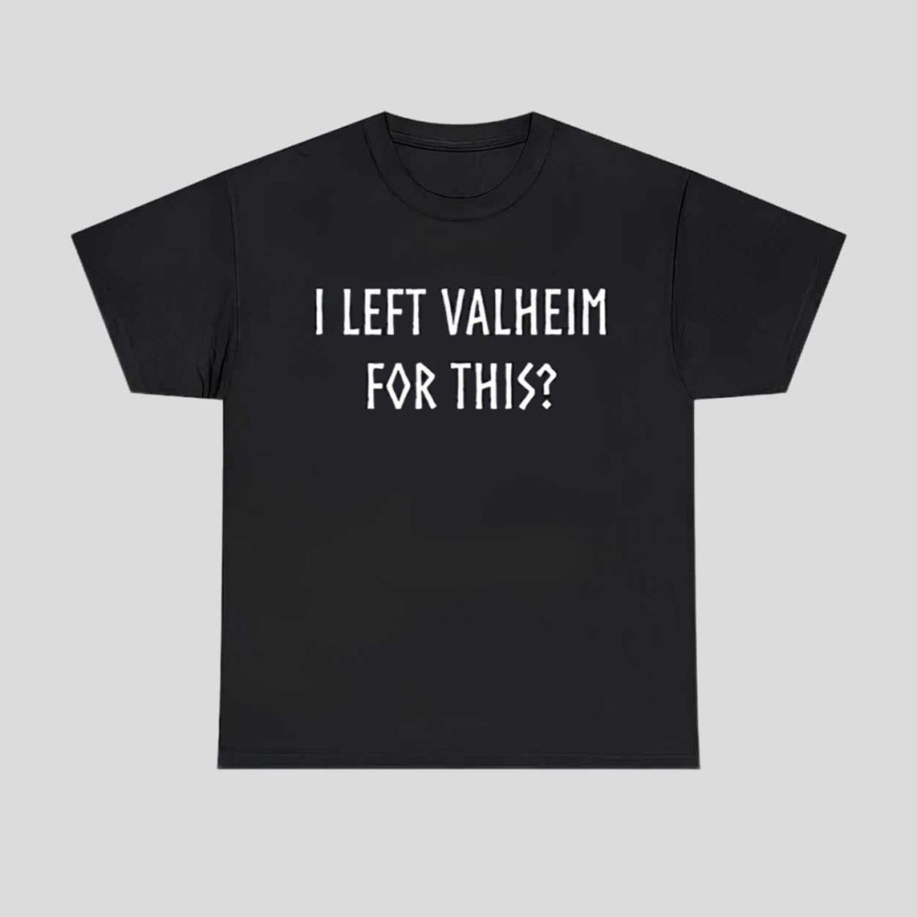 I Left Valheim For This Shirt 1
