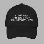 I Like You I'm Just Not In Like With You Hat