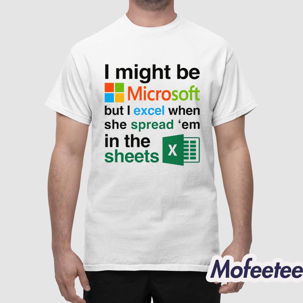 I Might Be Microsoft But I Excel When She Spread Em In The Sheets Shirt 1