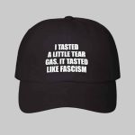 I Tasted A Little Tear Gas It Tasted Like Fascism Hat