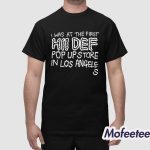 I Was At The First Hii Def Pop Up In Los Angeles Shirt