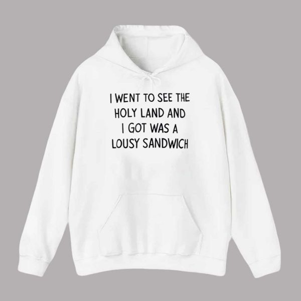 I Went To See The Holy Land And I Got Was A Lousy Sandwich Shirt