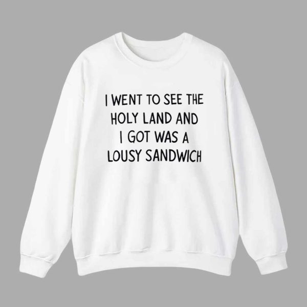 I Went To See The Holy Land And I Got Was A Lousy Sandwich Shirt
