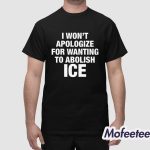 I Won’t Apologize For Wanting To Abolish ICE Shirt