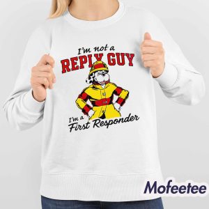 Im Not A Reply Guy Im A First Responder Shirt 4