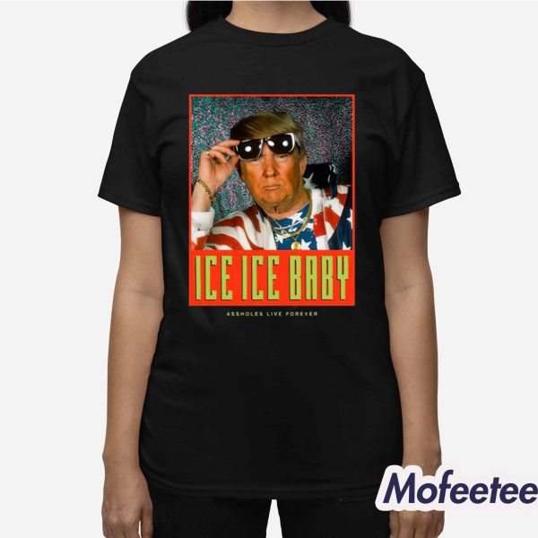 Ice Ice Baby Assholes Live Forever Shirt