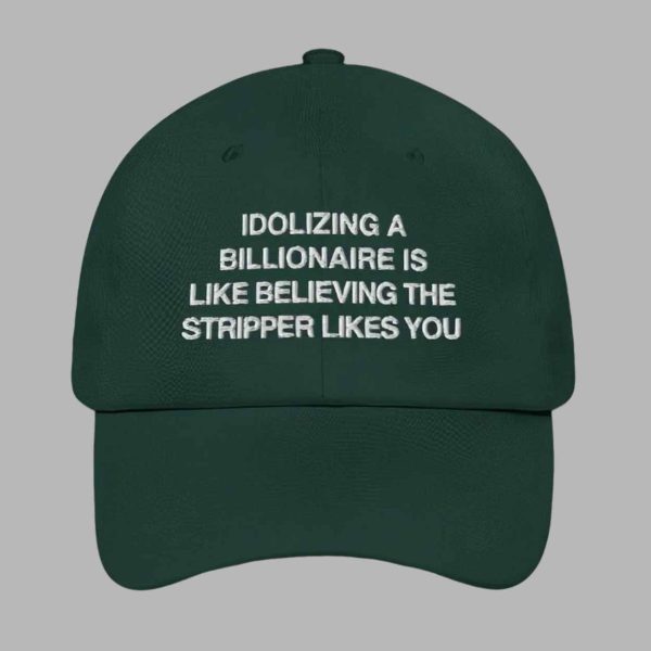 Idolizing a Billionaire Is Like Thinking The Stripper Likes You Hat Cap