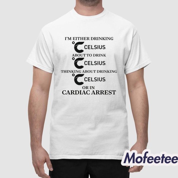 I’m Either Drinking Energy Drink Or In Cardiac Arrest Shirt