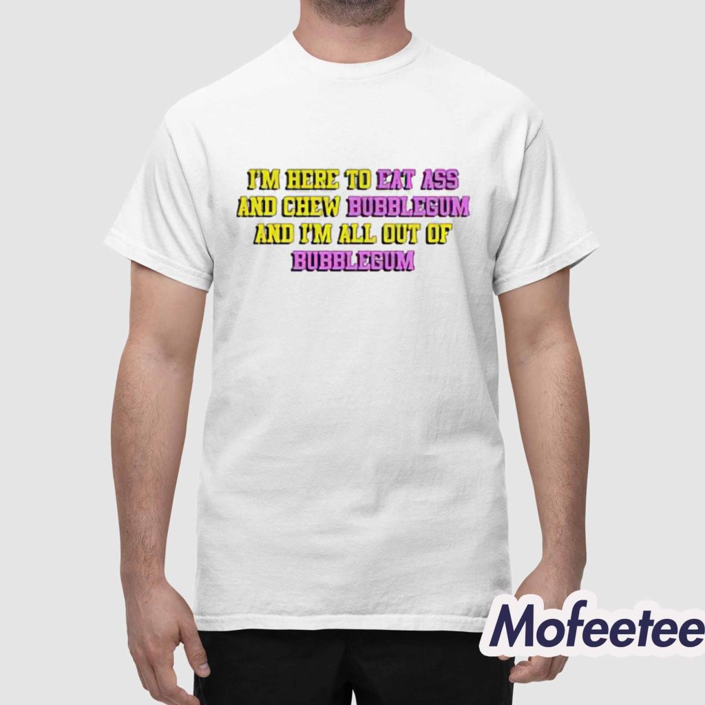 Im Here To Eat Ass And Chew Bubblegum Shirt 1 Im Here To Eat Ass And Chew Bubblegum Shirt 1