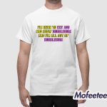 I'm Here To Eat Ass And Chew Bubblegum Shirt