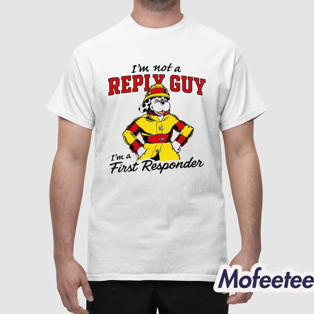 Im Not A Reply Guy Im A First Responder Shirt 1
