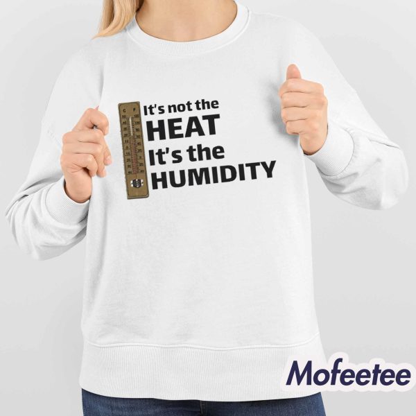 It’s Not The Heat It’s The Humidity Shirt