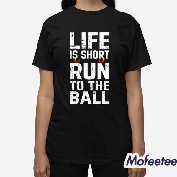 John Harbaugh Life Is Short Run To The Ball Shirt
