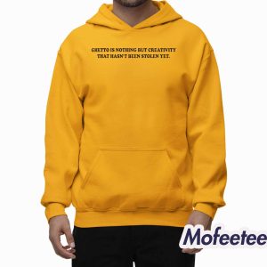 Ghetto Is Nothing But Creativity That Hasn't Been Stolen Yet Shirt 2