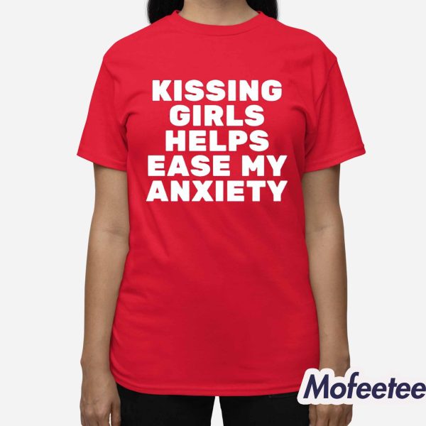 Kissing Girls Helps Ease My Anxiety Shirt