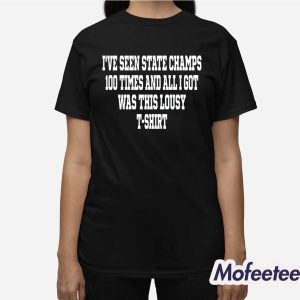 I've Seen State Champs 100 Times And All I Got Was This Lousy Shirt