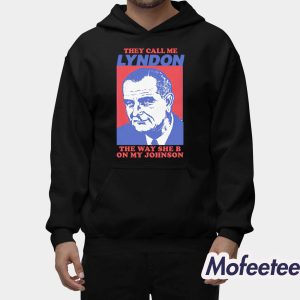 They Call Me Lyndon The Way She B On My Johnson Shirt 2