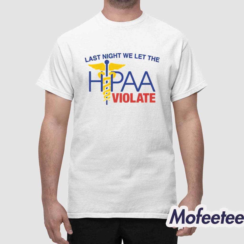 Last Night We Let The HIPAA Violate Shirt 1 Last Night We Let The HIPAA Violate Shirt 1