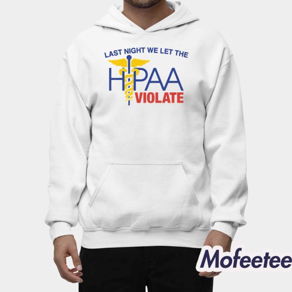 Last Night We Let The HIPAA Violate Shirt