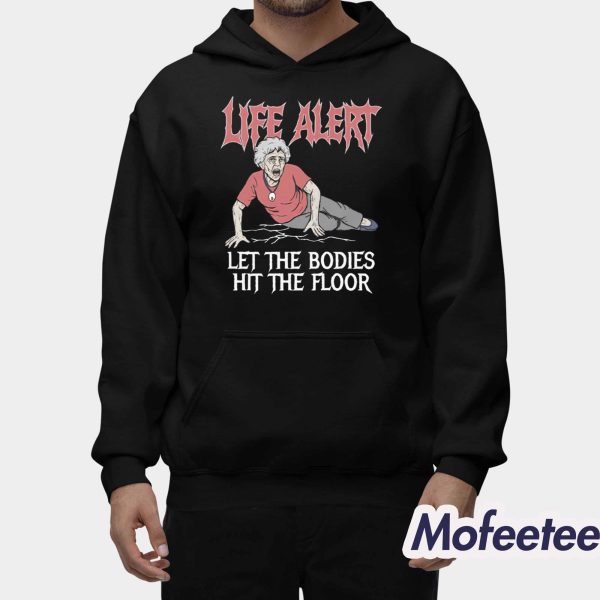 Life Alert Let The Bodies Hit The Floor Shirt