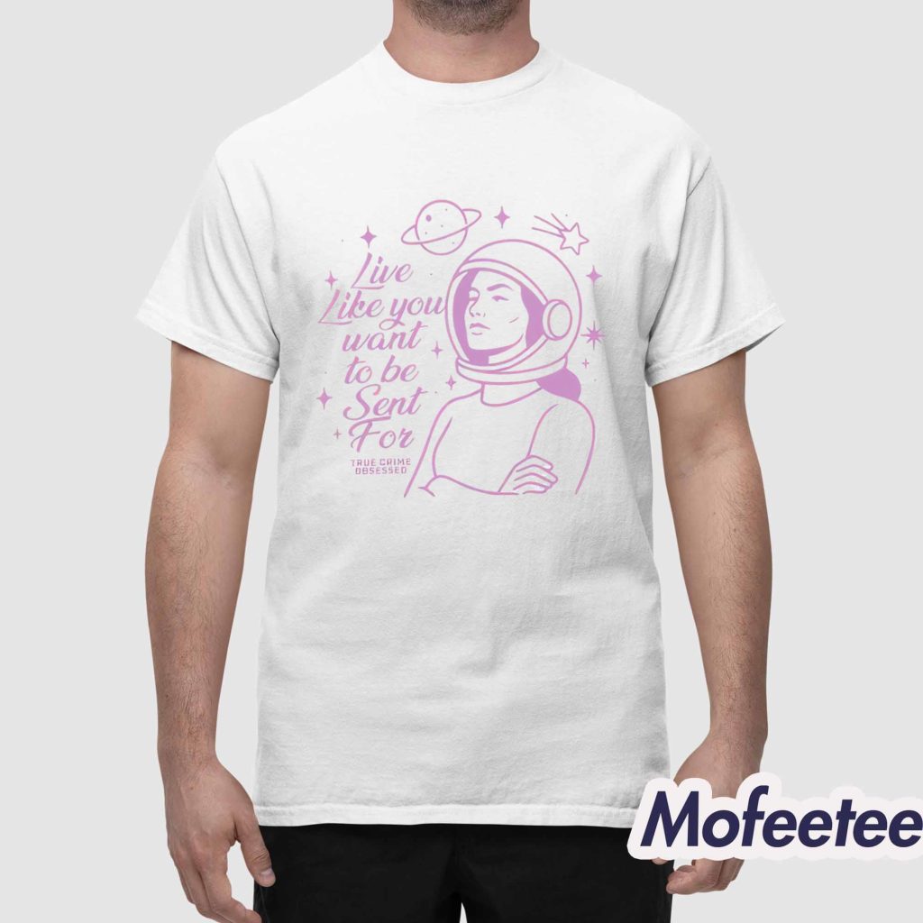 Live Like You Want To Be Sent For Shirt 1 Live Like You Want To Be Sent For Shirt 1