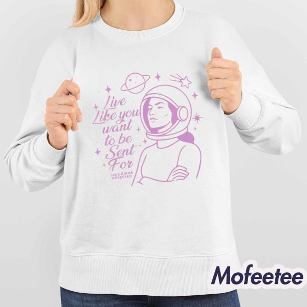 Live Like You Want To Be Sent For Shirt