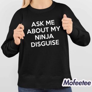 Ask Me About My Ninja Disguise Shirt 4