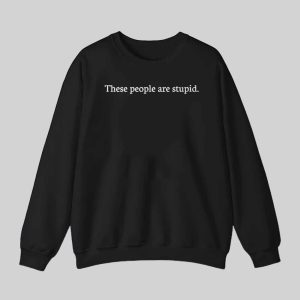 These People Are Stupid Shirt 3