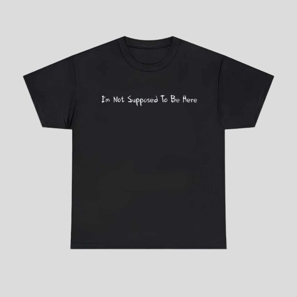 Never Too Different Im Not Supposed To Be Here Shirt 1 Never Too Different Im Not Supposed To Be Here Shirt 1