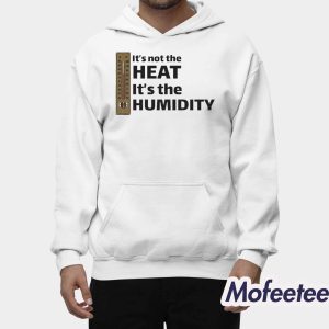 It's Not The Heat It's The Humidity Shirt 2