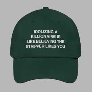 Idolizing a Billionaire Is Like Thinking The Stripper Likes You Hat