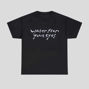Water From Your Eyes Shirt 1