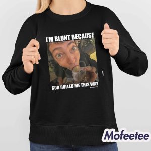 Rusty Cage I'm Blunt Because God Rolled Me This Way Shirt 4