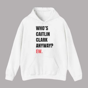 Who's Caitlin Clark Anyway Ew Shirt 2