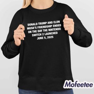 Donald Trump And Elon Musk's Friendship Ended On The Day The Nintendo Switch 2 Launched June 5 2025 Shirt 4