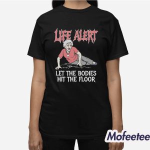 Life Alert Let The Bodies Hit The Floor Shirt 3